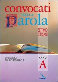Convocati dalla parola. Riflessioni biblico-liturgiche. Anno A - Settimio Cipriani - copertina