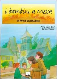 I bambini a messa. 20 nuove celebrazioni - Anne-Marie Stoll,Bernard Hubler,Bernard Hubler - copertina