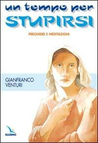Un tempo per stupirsi. Preghiere e meditazioni - Gianfranco Venturi - copertina
