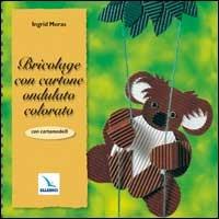 Bricolage con cartone ondulato colorato. Con cartamodelli - Ingrid Moras - copertina