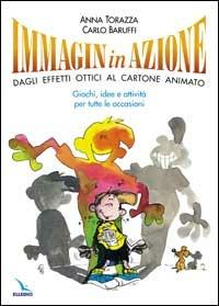 Immagininazione. Dagli effetti ottici al cartone animato. Giochi, idee e attività per tutte le occasioni - Anna Torazza,Carlo Z. Baruffi - copertina