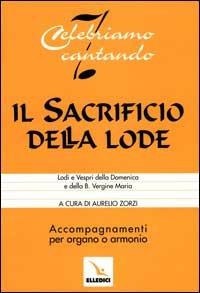 Il sacrificio della lode. Lodi e Vespri della Domenica e della Beata Vergine Maria. Accompagnamenti per organo o armonio - Aurelio Zorzi - copertina