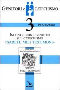 Genitori e catechismo. Vol. 3: Incontri con i genitori sul catechismo «Sarete miei testimoni» - Pino Marelli - copertina