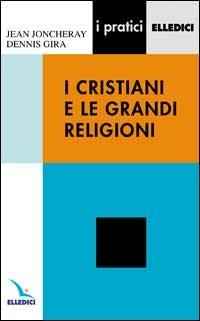 I cristiani e le grandi religioni - Jean Joncheray,Dennis Gira,Dennis Gira - copertina