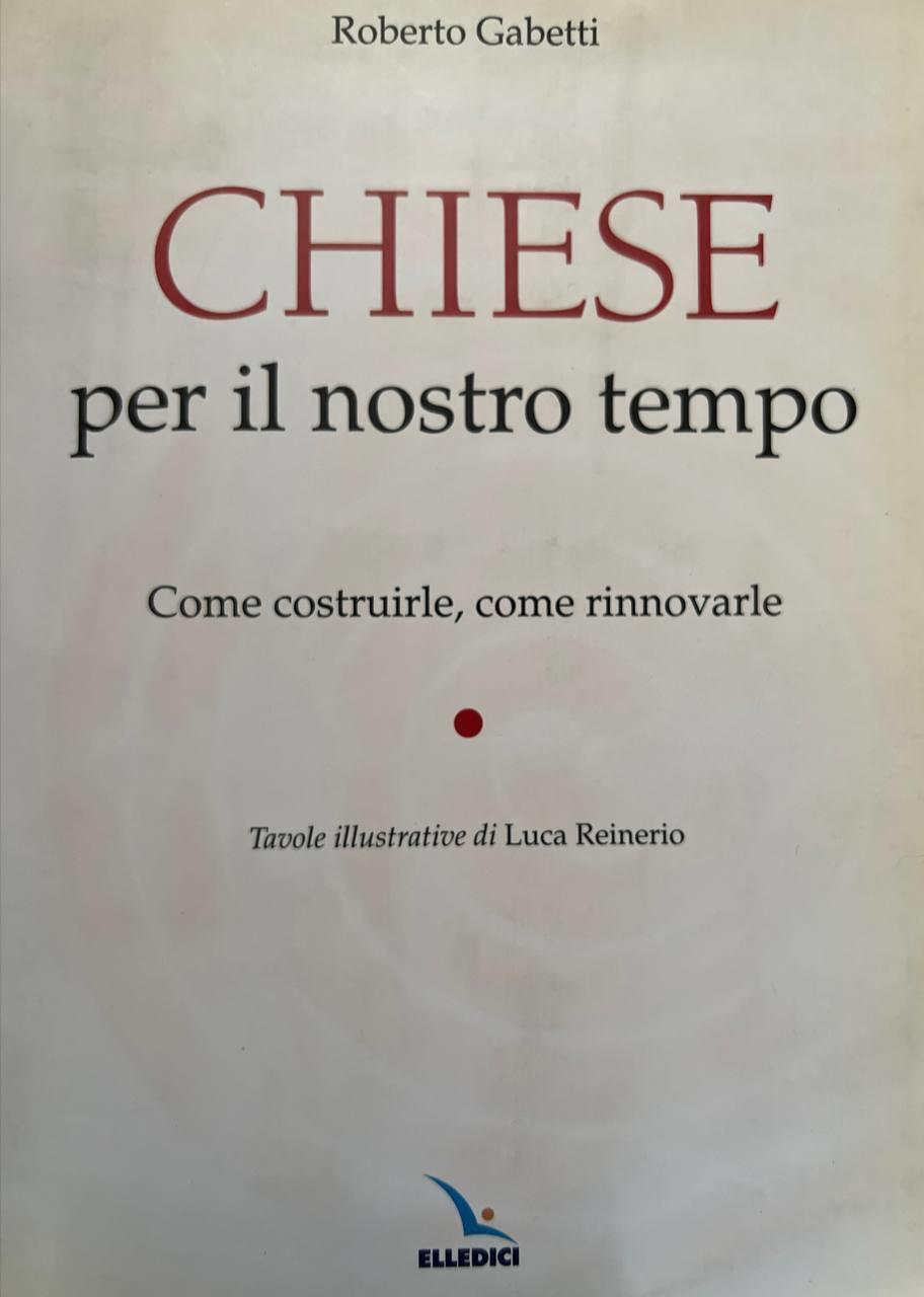 Chiese per il nostro tempo. Come costruirle, come rinnovarle