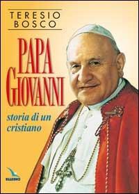 Papa Giovanni. Storia di un cristiano - Teresio Bosco - copertina