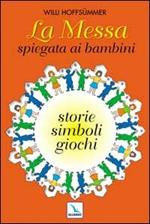 La messa spiegata ai bambini. Storie, simboli, giochi