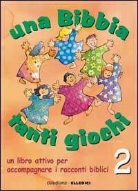 Una Bibbia tanti giochi. Un libro attivo per accompagnare i racconti biblici. Vol. 2: Antico e Nuovo Testamento - Claire Musatti - copertina