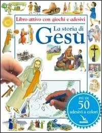 La storia di Gesù. Libro attivo con giochi e adesivi - Julie Downing,Grahame Corbett,Anita Ganeri - copertina