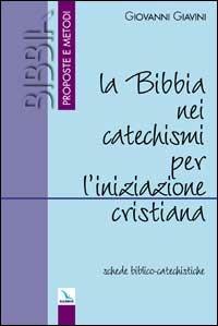 La Bibbia nei catechismi per l'iniziazione cristiana. Schede biblico-catechistiche - Giovanni Giavini - copertina