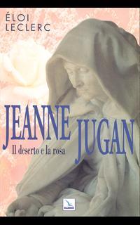Jeanne Jugan. Il deserto e la rosa