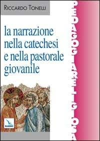 La narrazione nella catechesi e nella pastorale giovanile - Riccardo Tonelli - copertina