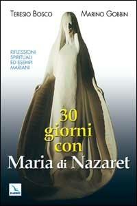 Trenta giorni con Maria di Nazaret - Teresio Bosco,Marino Gobbin - copertina