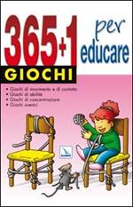 365 + 1 giochi per educare. Giochi di movimento e di contatto. Giochi di abilità. Giochi di concentrazione. Giochi scenici
