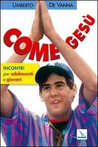 Libro Come Gesù. Incontri per adolescenti e giovani Umberto De Vanna