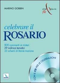 Celebrare il rosario. 800 commenti ai misteri, 29 indirizzi tematici, 35 schemi di litanie mariane. Con CD Audio - Marino Gobbin - copertina