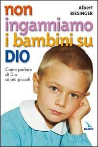 Non inganniamo i bambini su Dio. Come parlare di Dio ai più piccoli - Albert Biesinger - copertina