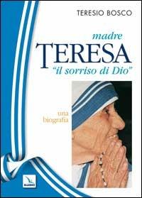 Madre Teresa «il sorriso di Dio». Una biografia - Teresio Bosco - copertina
