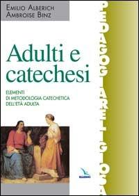 Adulti e catechesi. Elementi di metodologia catechetica dell'età adulta - Emilio Alberich,Ambroise Binz,Ambroise Binz - copertina