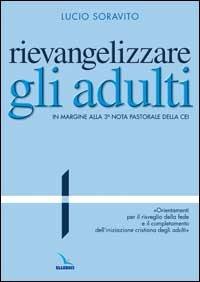 Rievangelizzare gli adulti. Nota pastorale della CEI. "Orientamenti per il risveglio della fede e il completamento dell'iniziazione cristiana degli adulti" - Lucio Soravito - copertina