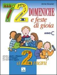 72 domeniche e feste di gioia a 2 mani. Anno «C». Attività, giochi, riflessioni per vivere il vangelo con bambini e ragazzi. Guida - Anne Gravier - copertina