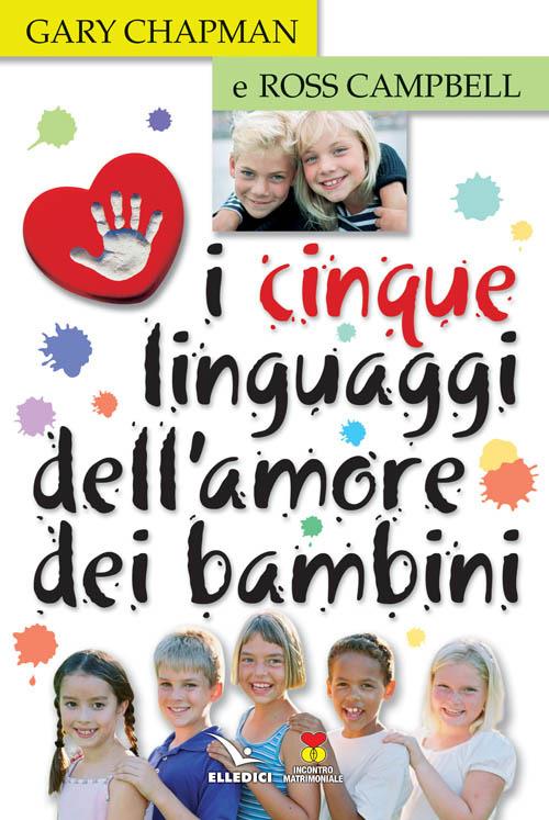 I cinque linguaggi dell'amore dei bambini - Gary Chapman,Ross Campbell,Ross Campbell - copertina