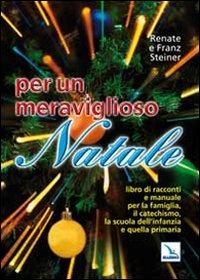 Per un meraviglioso Natale. Libro di racconti e manuale per la famiglia, il catechismo, la scuola dell'infanzia e quella primaria - Renate Steiner,Franz Steiner - copertina