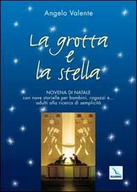La grotta e la stella. Novena di Natale con nove storielle per bambini ragazzi e... adulti alla ricerca di semplicità - Angelo Valente - copertina