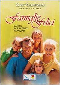 Famiglie felici. Guida ai rapporti familiari - Gary Chapman,Randy Southern,Randy Southern - copertina