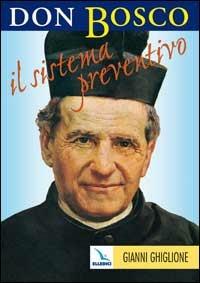 Don Bosco: il sistema preventivo. Maestro per l'educazione - Bosco Giovanni (san),Gianni Ghiglione - copertina