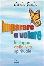 Imparare a volare. Le tappe della vita spirituale