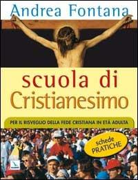 Scuola di Cristianesimo. Per il risveglio della fede cristiana in età adulta. Schede pratiche - Andrea Fontana - copertina