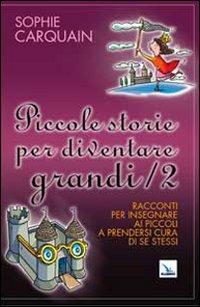 Piccole storie per diventare grandi. Vol. 2: Racconti per insegnare ai piccoli a prendersi cura di se stessi - Sophie Carquain - copertina