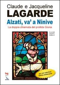 Alzati, va' a Ninive. La doppia chiamata del profeta Giona - Claude Lagarde,Jacqueline Lagarde,Jacqueline Lagarde - copertina