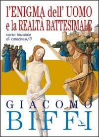 Corso inusuale di catechesi. Vol. 3: L'enigma dell'uomo e la realtà battesimale - Giacomo Biffi - copertina