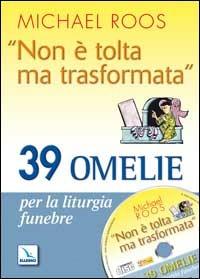 «Non è tolta ma trasformata». 39 omelie per la liturgia funebre. Con CD-ROM - Michael Roos - copertina