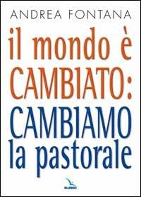 Il mondo è cambiato: cambiamo la pastorale - Andrea Fontana - copertina