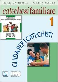 Catechesi familiare. Guida per i catechisti. Vol. 1 - Igino Battistella,Milena Mendo,Milena Mendo - copertina