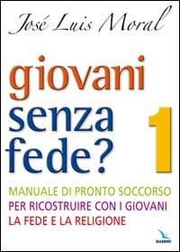 Giovani senza fede? Manuale di pronto soccorso per ricostruire con i giovani la fede e la religione. Vol. 1 - José L. Moral - copertina