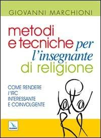 Metodi e tecniche per l'insegnante di religione. Come rendere l'IRC interessante e coinvolgente - Giovanni Marchioni - copertina
