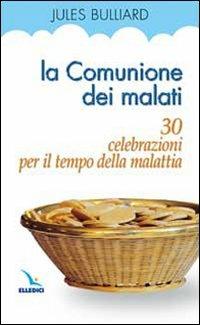 La comunione dei malati. 30 celebrazioni per il tempo della malattia - Jules Bulliard - copertina