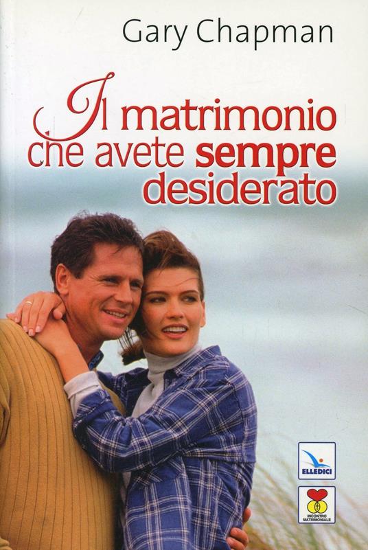 Il matrimonio che avete sempre desiderato - Gary Chapman - copertina
