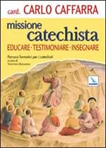 Missione catechista. Educare testimoniare insegnare. Percorsi formativi per i catechisti