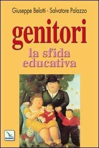 Genitori, la sfida educativa - Giuseppe Belotti,Salvatore Palazzo,Salvatore Palazzo - copertina