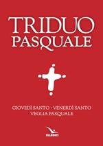 Il Triduo pasquale. Giovedì santo, Venerdì santo, Veglia pasquale. Tutti i testi ufficiali