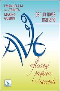 Ave. Riflessioni, preghiere, racconti per un mese mariano - Emanuela Maria della Trinità,Marino Gobbin,Marino Gobbin - copertina