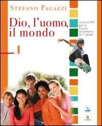 Dio, l'uomo, il mondo. Corso di religione cattolica. Per la Scuola media. Vol. 1 - Stefano Pagazzi - copertina