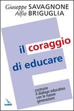 Il coraggio di educare. Costruire il dialogo educativo con le nuove generazioni