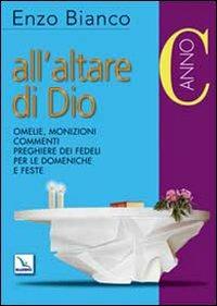 All'altare di Dio. Omelie, monizioni, commenti, preghiere dei fedeli per le domeniche e feste. Anno C - Enzo Bianco - copertina