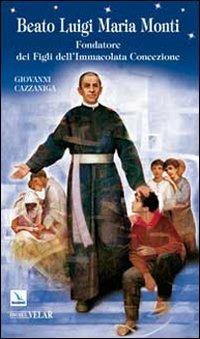 Beato Luigi Maria Monti. Fondatore dei Figli dell'Immacolata Concezione - Giovanni Cazzaniga - copertina